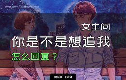 女生问你是不是想追我 是什么心理？怎么回复最撩？实例解析