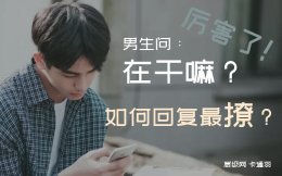 男生问在干嘛怎么回复最撩 在干嘛的神回复 厉害了！