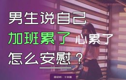 男生说自己加班累怎么安慰？男生说心累怎么安慰？很真相