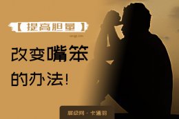 嘴笨的人怎么练口才？如何提高胆量？改变嘴笨的方法（非软文）